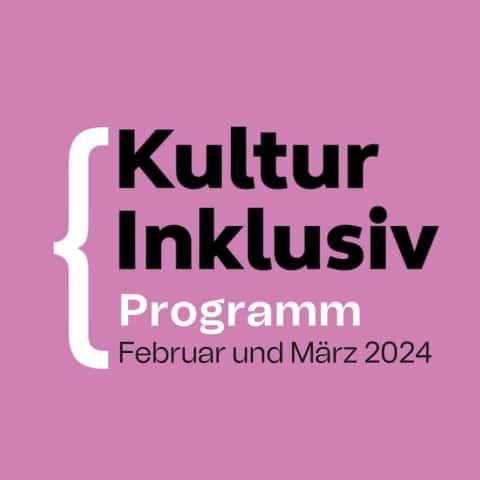 Cover Infofolder: Text: Kultur Inklusiv Programm Februar und März 2024